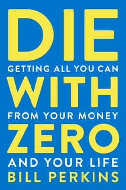 Die With Zero by Bill Perkins - 1 Minute Summary